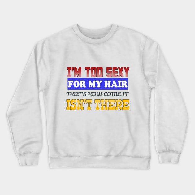 I'm too sexy for my hair Crewneck Sweatshirt by airnicco